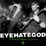 EYEHATEGOD. 10 Years Of Abuse (And Still Broke) LP Gtfold