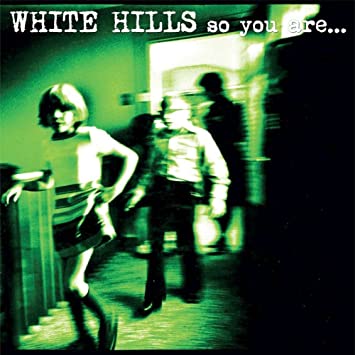 WHITE HILLS. So You Are… So You'll Be